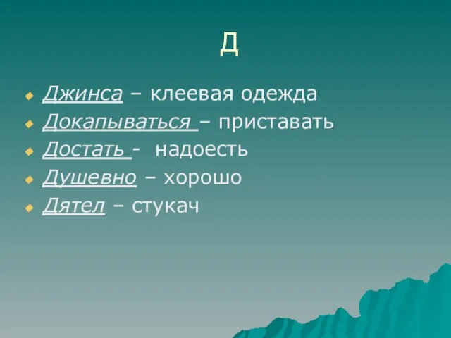 Д Джинса – клеевая одежда Докапываться – приставать Достать - надоесть Душевно