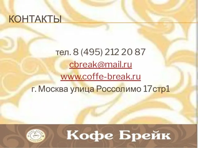 КОНТАКТЫ тел. 8 (495) 212 20 87 cbreak@mail.ru www.coffe-break.ru г. Москва улица Россолимо 17стр1