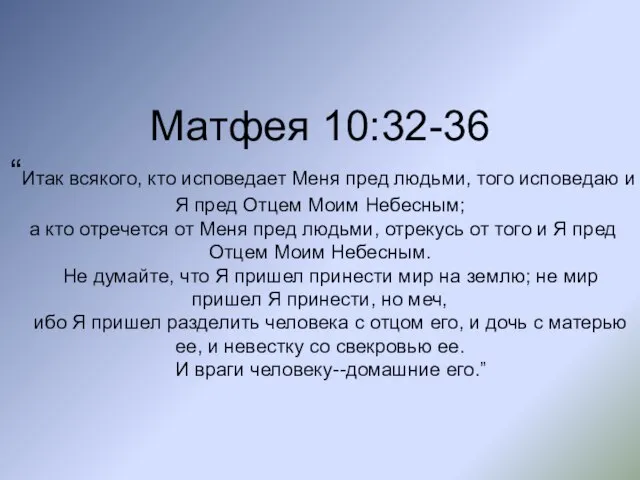 Матфея 10:32-36 “Итак всякого, кто исповедает Меня пред людьми, того исповедаю и