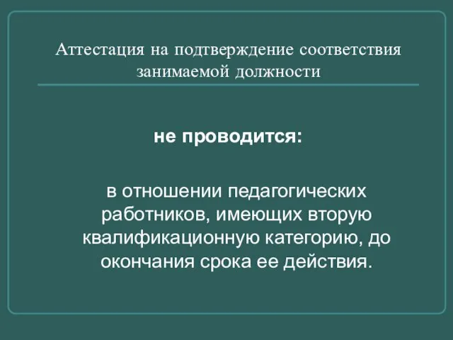 Аттестация на подтверждение соответствия занимаемой должности не проводится: в отношении педагогических работников,