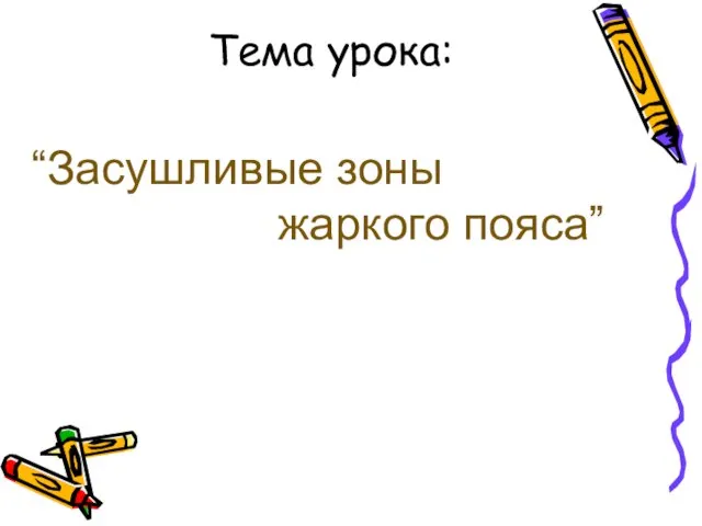 Тема урока: “Засушливые зоны жаркого пояса”