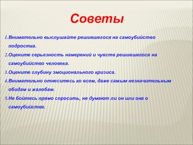 Советы Внимательно выслушайте решившегося на самоубийство подростка. Оцените серьезность намерений и чувств