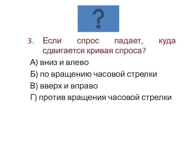 Если спрос падает, куда сдвигается кривая спроса? А) вниз и влево Б)