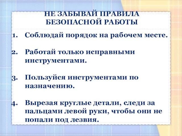 НЕ ЗАБЫВАЙ ПРАВИЛА БЕЗОПАСНОЙ РАБОТЫ Соблюдай порядок на рабочем месте. Работай только