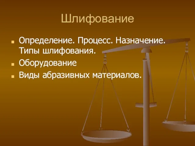 Шлифование Определение. Процесс. Назначение. Типы шлифования. Оборудование Виды абразивных материалов.