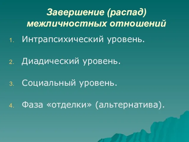 Завершение (распад) межличностных отношений Интрапсихический уровень. Диадический уровень. Социальный уровень. Фаза «отделки» (альтернатива).