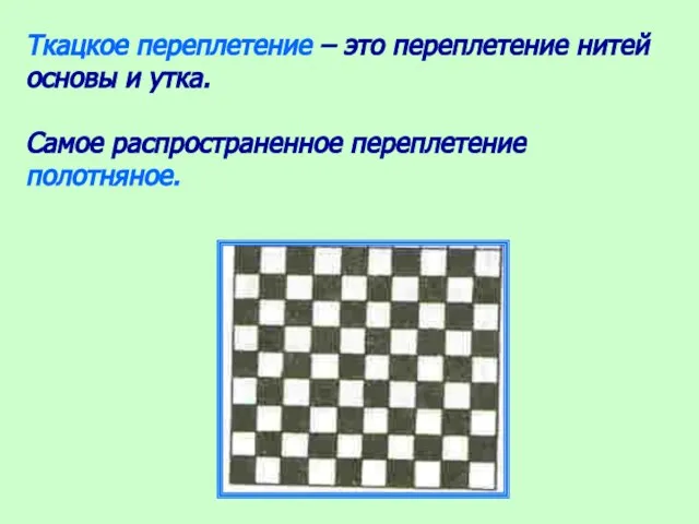 Ткацкое переплетение – это переплетение нитей основы и утка. Самое распространенное переплетение полотняное.