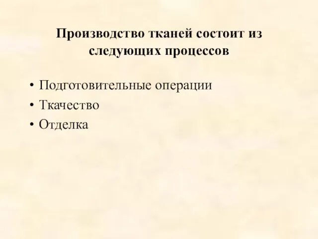 Производство тканей состоит из следующих процессов Подготовительные операции Ткачество Отделка