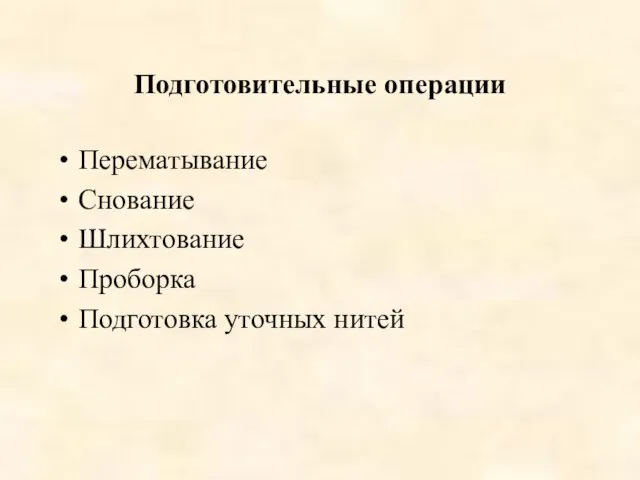 Подготовительные операции Перематывание Снование Шлихтование Проборка Подготовка уточных нитей