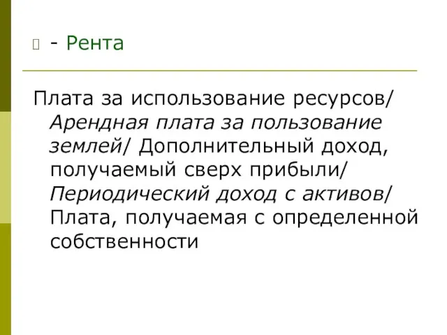 - Рента Плата за использование ресурсов/ Арендная плата за пользование землей/ Дополнительный