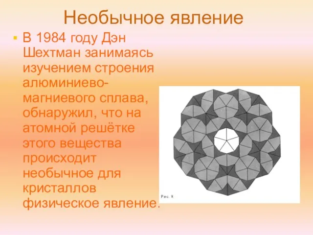 Необычное явление В 1984 году Дэн Шехтман занимаясь изучением строения алюминиево-магниевого сплава,