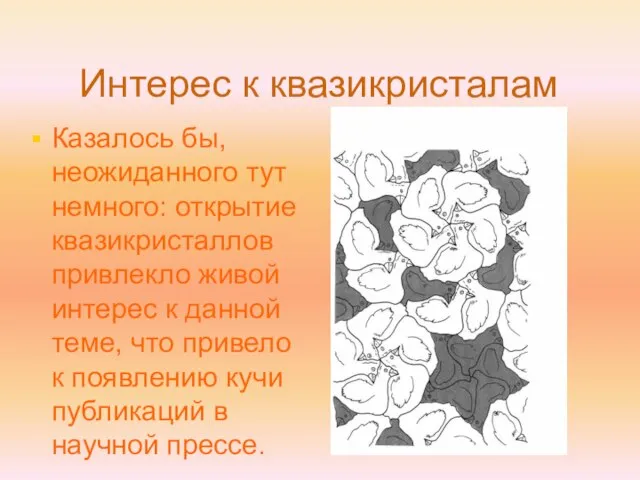 Интерес к квазикристалам Казалось бы, неожиданного тут немного: открытие квазикристаллов привлекло живой