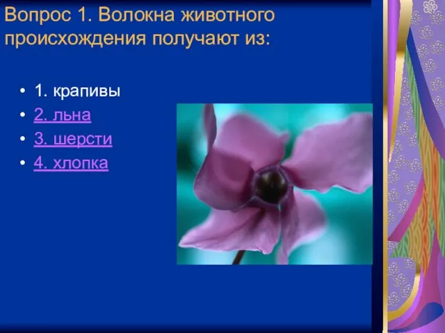 Вопрос 1. Волокна животного происхождения получают из: 1. крапивы 2. льна 3. шерсти 4. хлопка