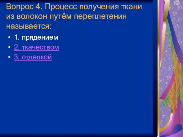 Вопрос 4. Процесс получения ткани из волокон путём переплетения называется: 1. прядением 2. ткачеством 3. отделкой