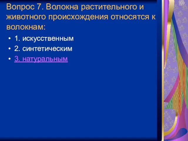 Вопрос 7. Волокна растительного и животного происхождения относятся к волокнам: 1. искусственным 2. синтетическим 3. натуральным