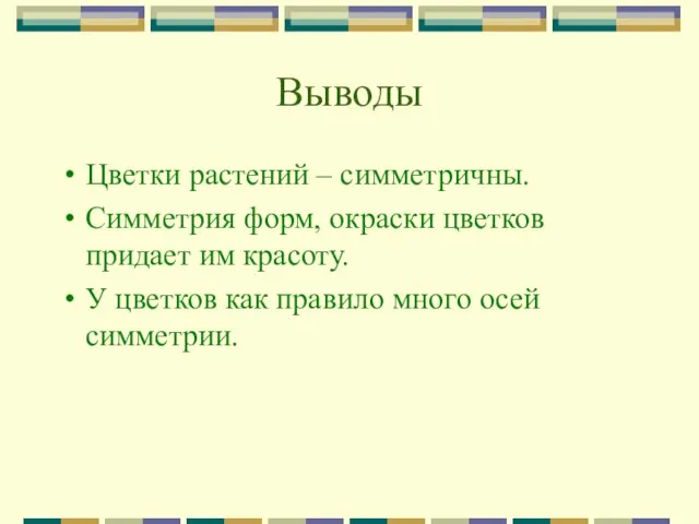 Выводы Цветки растений – симметричны. Симметрия форм, окраски цветков придает им красоту.