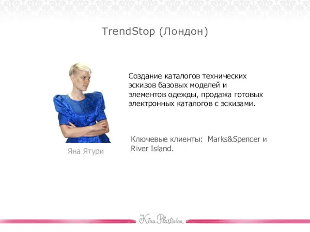 TrendStop (Лондон) Яна Ятури Ключевые клиенты: Marks&Spencer и River Island. Создание каталогов