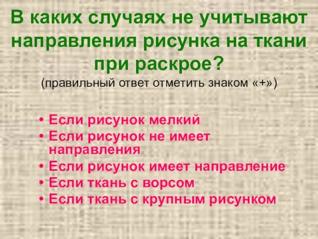 В каких случаях не учитывают направления рисунка на ткани при раскрое? (правильный