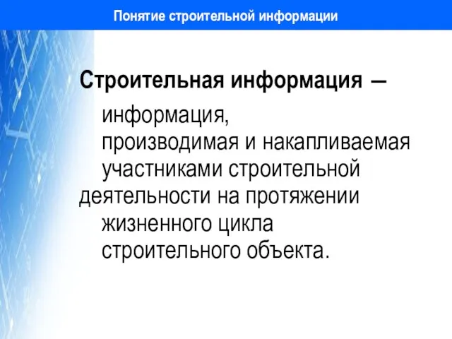 Понятие строительной информации Строительная информация ― информация, производимая и накапливаемая участниками строительной