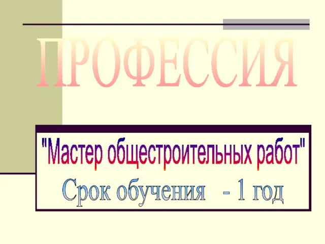 ПРОФЕССИЯ "Мастер общестроительных работ" Срок обучения - 1 год