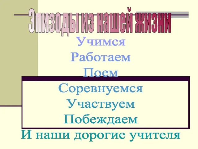 Эпизоды из нашей жизни Учимся Работаем Поем Соревнуемся Участвуем Побеждаем И наши дорогие учителя