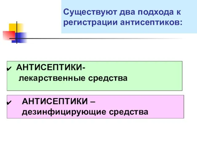 Существуют два подхода к регистрации антисептиков: АНТИСЕПТИКИ- лекарственные средства АНТИСЕПТИКИ – дезинфицирующие средства