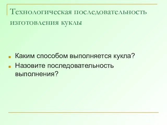 Технологическая последовательность изготовления куклы Каким способом выполняется кукла? Назовите последовательность выполнения?