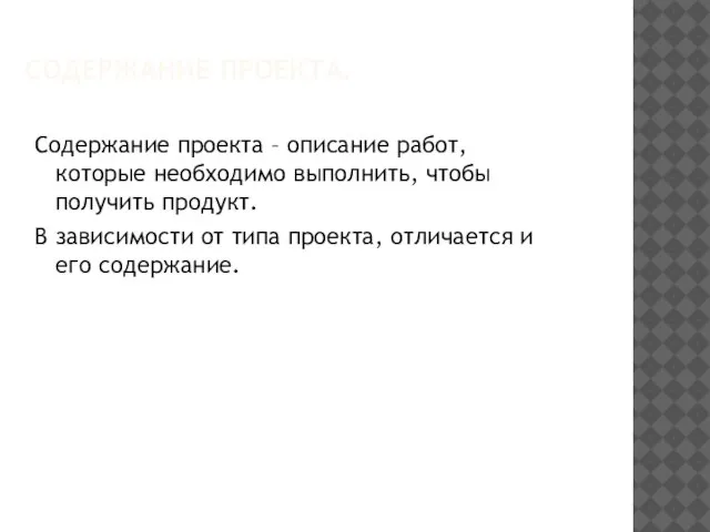 СОДЕРЖАНИЕ ПРОЕКТА. Содержание проекта – описание работ, которые необходимо выполнить, чтобы получить