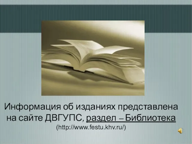 Информация об изданиях представлена на сайте ДВГУПС, раздел – Библиотека (http://www.festu.khv.ru/)