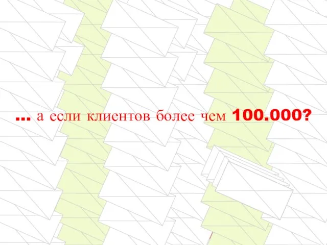 … а если клиентов более чем 100.000?