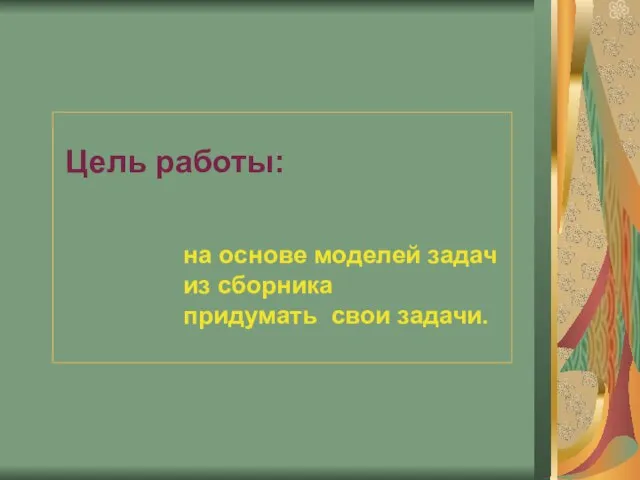 Цель работы: на основе моделей задач из сборника придумать свои задачи.