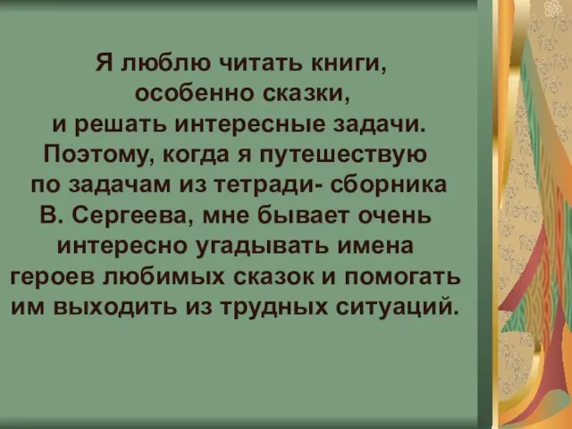 Я люблю читать книги, особенно сказки, и решать интересные задачи. Поэтому, когда