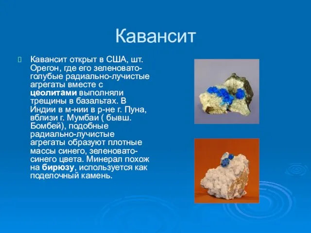 Кавансит Кавансит открыт в США, шт.Орегон, где его зеленовато-голубые радиально-лучистые агрегаты вместе