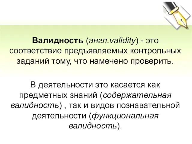 Валидность (англ.validity) - это соответствие предъявляемых контрольных заданий тому, что намечено проверить.