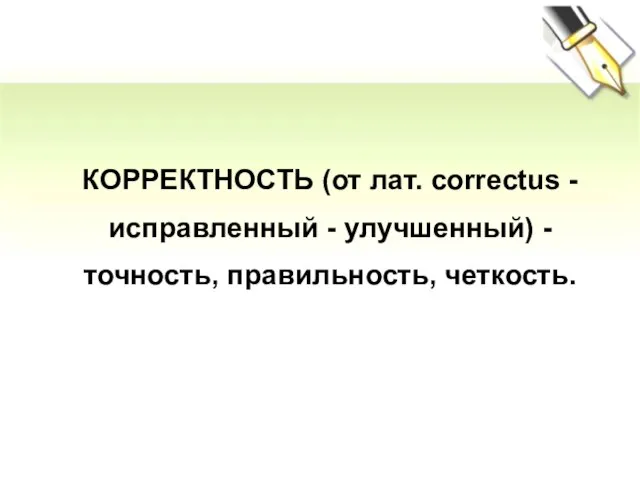 КОРРЕКТНОСТЬ (от лат. correctus - исправленный - улучшенный) - точность, правильность, четкость.