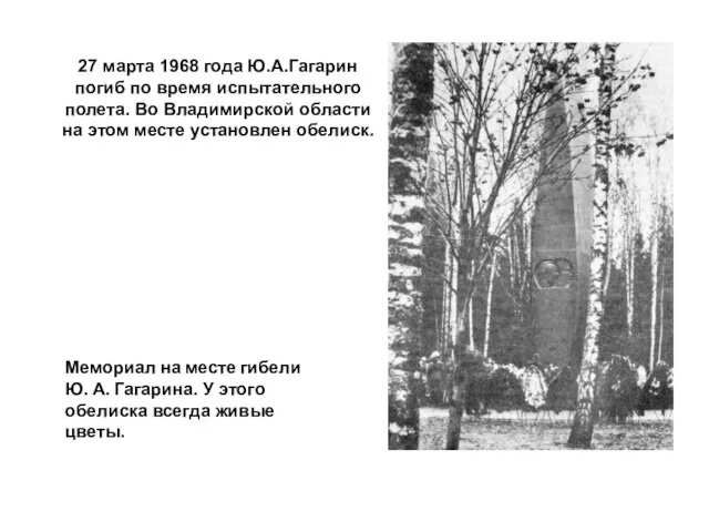 27 марта 1968 года Ю.А.Гагарин погиб по время испытательного полета. Во Владимирской