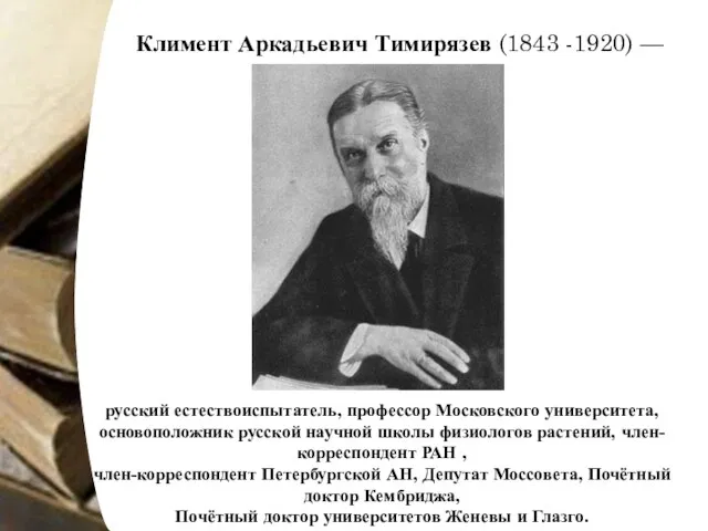 русский естествоиспытатель, профессор Московского университета, основоположник русской научной школы физиологов растений, член-корреспондент