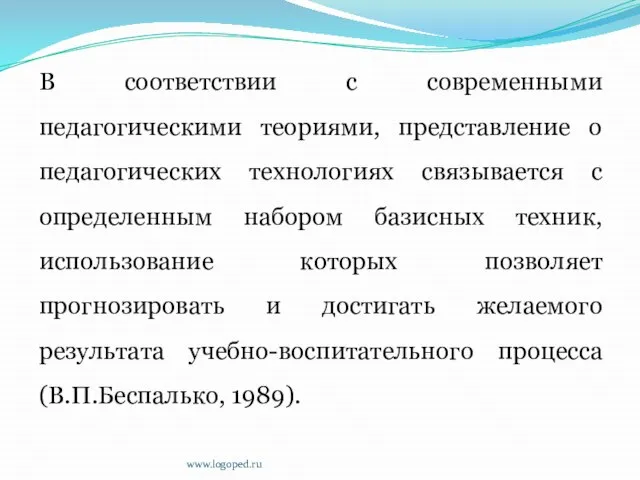 В соответствии с современными педагогическими теориями, представление о педагогических технологиях связывается с