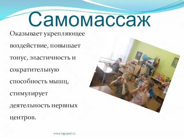 Самомассаж Оказывает укрепляющее воздействие, повышает тонус, эластичность и сократительную способность мышц, стимулирует деятельность нервных центров. www.logoped.ru