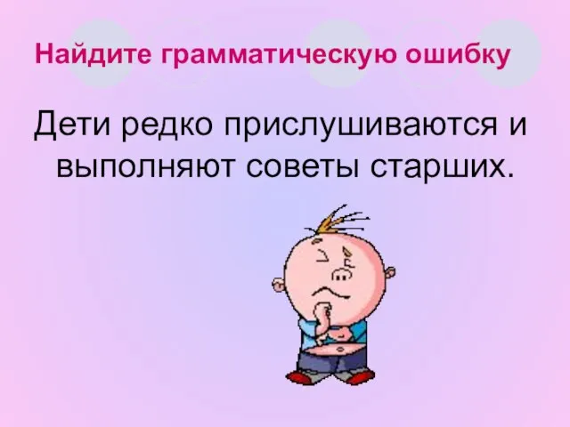 Найдите грамматическую ошибку Дети редко прислушиваются и выполняют советы старших.