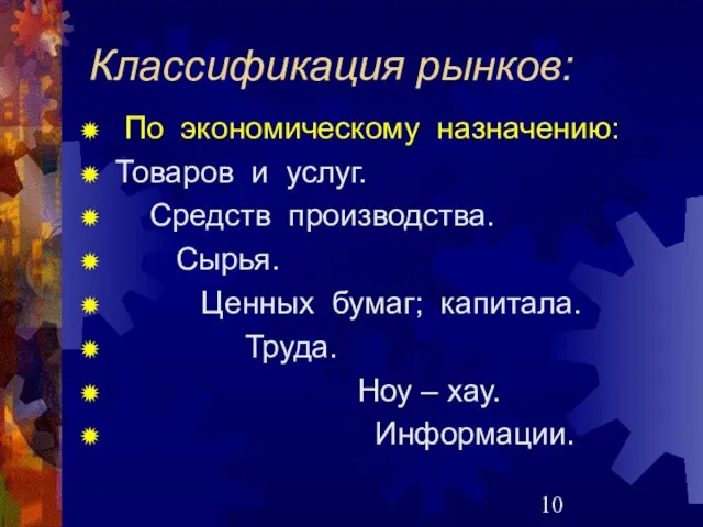 Классификация рынков: По экономическому назначению: Товаров и услуг. Средств производства. Сырья. Ценных