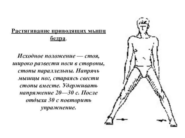 Растягивание приводящих мышц бедра. Исходное положение — стоя, широко развести ноги в