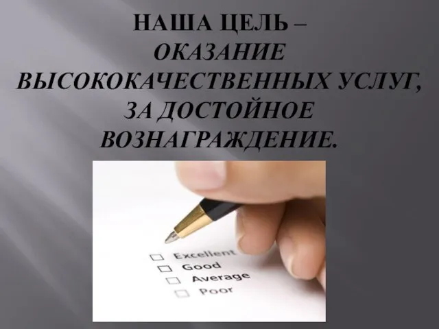 НАША ЦЕЛЬ – ОКАЗАНИЕ ВЫСОКОКАЧЕСТВЕННЫХ УСЛУГ, ЗА ДОСТОЙНОЕ ВОЗНАГРАЖДЕНИЕ.