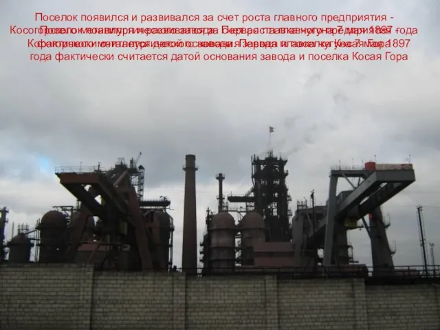 Поселок появился и развивался за счет роста главного предприятия -Косогорского металлургического завода.
