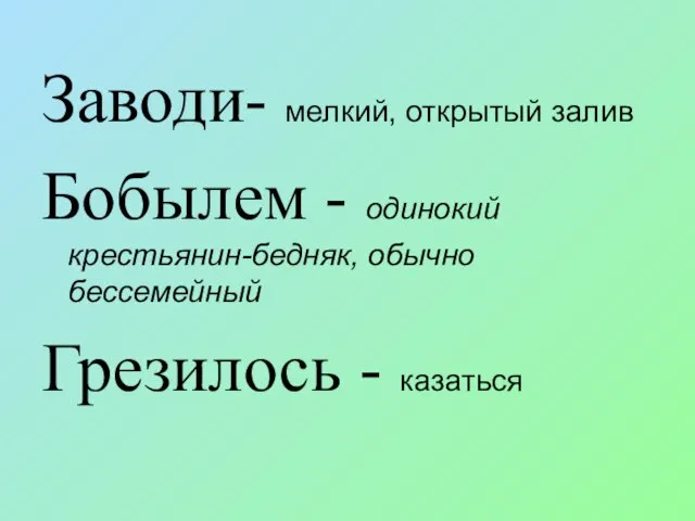 Заводи- мелкий, открытый залив Бобылем - одинокий крестьянин-бедняк, обычно бессемейный Грезилось - казаться