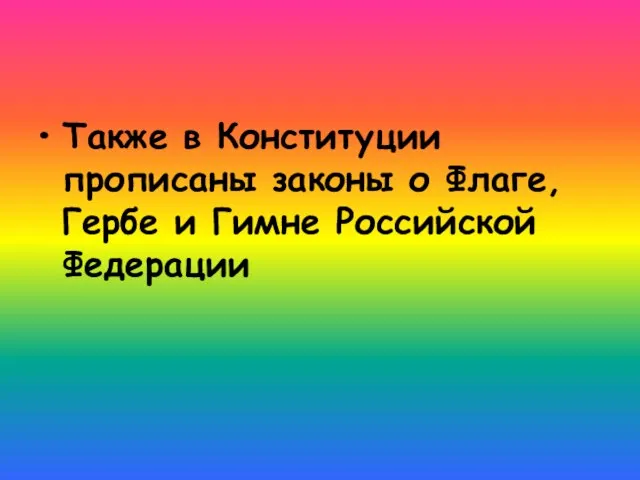 Также в Конституции прописаны законы о Флаге, Гербе и Гимне Российской Федерации