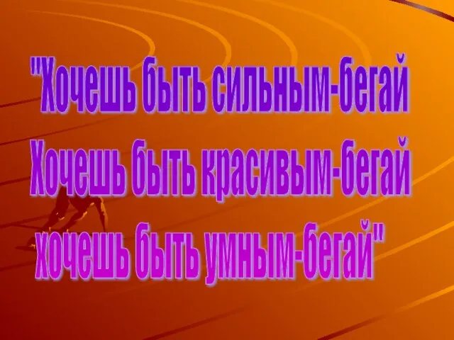 "Хочешь быть сильным-бегай Хочешь быть красивым-бегай хочешь быть умным-бегай"