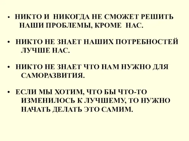 НИКТО И НИКОГДА НЕ СМОЖЕТ РЕШИТЬ НАШИ ПРОБЛЕМЫ, КРОМЕ НАС. НИКТО НЕ