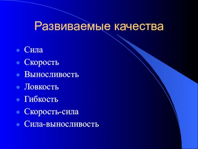 Развиваемые качества Сила Скорость Выносливость Ловкость Гибкость Скорость-сила Сила-выносливость