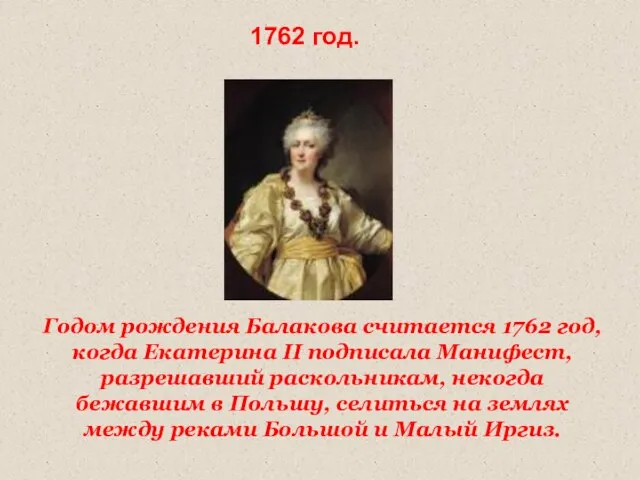 Годом рождения Балакова считается 1762 год, когда Екатерина II подписала Манифест, разрешавший